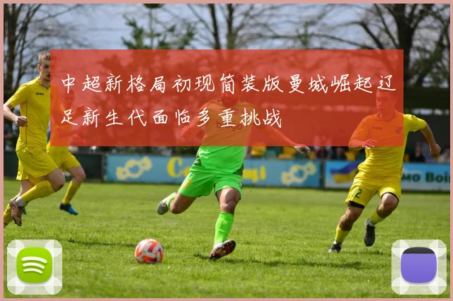 中超新格局初现简装版曼城崛起辽足新生代面临多重挑战