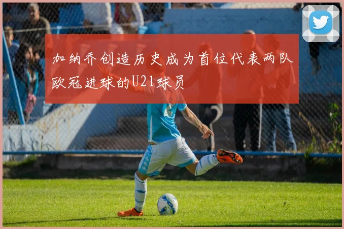加纳乔创造历史成为首位代表两队欧冠进球的U21球员
